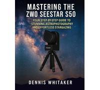 Dennis Whitaker Mastering the ZWO Seestar S50 (Tascabile)