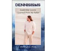 Dennisisms Leadership Lessons I Learned From My Father
