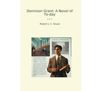 Dennison Grant: A Novel of To-day