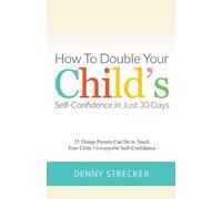 Denny Strecker How to Double Your Child's Confidence in Just 30 Days (Tascabile)