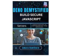 Deno Demystified: Build Secure JavaScript Servers: A beginner’s guide to Deno - the modern Node.js alternative - through real-world projects