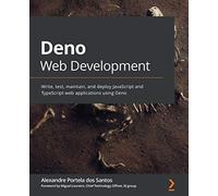 Deno Web Development: Write, test, maintain, and deploy JavaScript and TypeScript web applications using Deno