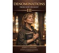 Denominations: From God or Man? Volume III (New and Revised Version)