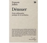 Dénouer: Petite philosophie pratique de la médiation