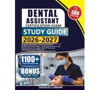 DENTAL ASSISTANT CERTIFICATION EXAM STUDY GUIDE 2026-2027: Comprehensive Review of General Chairside, Radiation Health & Safety, and Infection Control ... Reasoning, and Detailed Answer Rationales