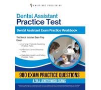 Dental Assistant Practice Test: 1020 Practice Questions, 4 Full-Length Simulated Tests, Clear Answer Explanations, and Study Tips for the Dental Assistant Exam