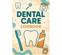 Dental Care Logbook: Track Appointments, Oral Hygiene, and Dental Treatments for Better Smile Health