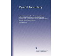 Dental formulary: A practical guide for the preparation of chemical and technical compounds and accessories used in the office and laboratory by the dental practitioner,