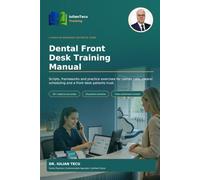Dental Front Desk Training Manual: A Hands-On Workbook with Scripts, Frameworks and Practice, Exercises for Calmer Calls and a Front Desk Patients Trust