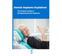 Dental Implants Explained: The Patient Guide to Navigating Dental Implants