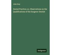 Dental Practice; or, Observations on the Qualifications of the Surgeon-Dentist