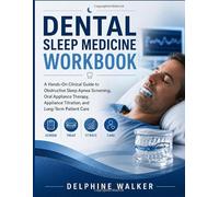 DENTAL SLEEP MEDICINE WORKBOOK: A Hands-On Clinical Guide to Obstructive Sleep Apnea Screening, Oral Appliance Therapy, Appliance Titration, and Long-Term Patient Care