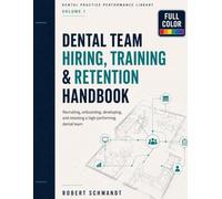 Dental Team Hiring, Training, and Retention Handbook: Recruiting, Interviewing, Onboarding, Team Development, Performance Management, Workplace ... Stability in the Independent Dental Practice