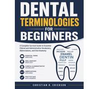 DENTAL TERMINOLOGIES FOR BEGINNERS: A Complete Survival Guide to Essential Clinical and Administrative Vocabulary, Abbreviations, and Oral Anatomy: 4