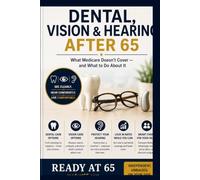 Dental, Vision & Hearing After 65: What Medicare Doesn't Cover, What It Does, and the Realistic Options to Fill the Gap