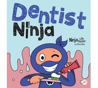 Dentist Ninja: A Ninja Life Hacks Rhyming Story About Brushing, Flossing, and Facing the Dentist: 126