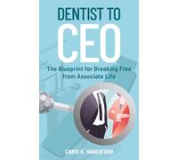 Dentist to CEO: The Blueprint for Breaking Free from Associate Life