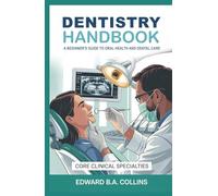 Dentistry Handbook: A Beginner's Guide to Oral Health and Dental Care
