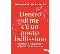 Dentro di me c'è un posto bellissimo. Imparare a volersi bene affinché l'amore accada