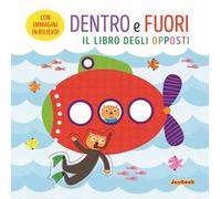 Dentro e fuori. Il libro degli opposti. Ediz. a colori