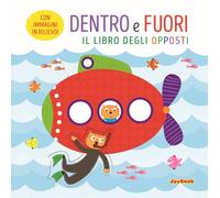 Dentro e fuori. Il libro degli opposti. Ediz. a colori