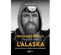 Dentro e fuori l'Alaska. Al di là dei confini: Pasquale Larocca. Nuova ediz.