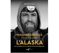 Dentro e fuori l'Alaska. Al di là dei confini: Pasquale Larocca. Nuova ediz.