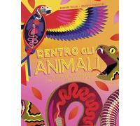 Dentro gli animali. Un viaggio sorprendente tra muscoli, organi e scheletri. Ediz. a colori