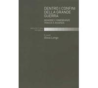 Dentro i confini della grande guerra. Memorie e rimembranze. Tracce e assenze
