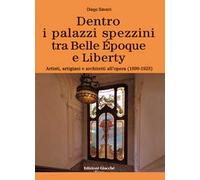 Dentro i palazzi spezzini tra Belle Époque e Liberty. Artisti, artigiani e architetti all'opera (1890-1923). Ediz. a colori