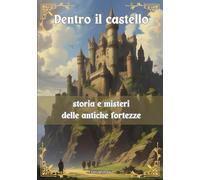 Dentro il castello: storia e misteri delle antiche fortezze