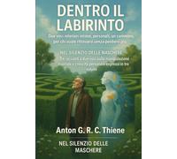 Dentro il Labirinto: Due voci interiori intime personali, un cammino, per chi vuole ritrovarsi senza perdersi più