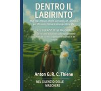 Dentro il Labirinto: Due voci interiori intime personali, un cammino, per chi vuole ritrovarsi senza perdersi più
