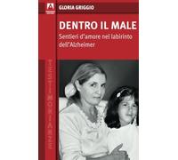 Dentro il male. Sentieri d'amore nel labirinto dell'Alzheimer