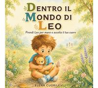 Dentro il Mondo di Leo: Una storia Illustrata per Bambini Altamente Sensibili, Empatici e con Emozioni Forti, per Riconoscere le Emozioni e Aiutare i Genitori a Capirli, Accoglierli e Guidarli