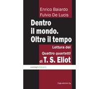 Dentro il mondo. Oltre il tempo. Lettura dei quattro quartetti di T. S. Eliot