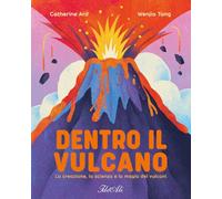 Dentro il vulcano. La creazione, la scienza e la magia dei vulcani. Ediz. ...