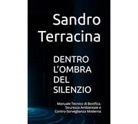 DENTRO L’OMBRA DEL SILENZIO: Manuale Tecnico di Bonifica, Sicurezza Ambientale e Contro-Sorveglianza Moderna