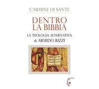 Dentro la Bibbia. La teologia alternativa di Armido Rizzi