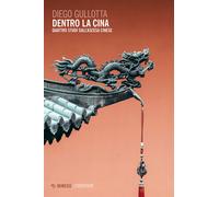 Dentro la Cina. Quattro studi sull'ascesa cinese - Gullotta Diego