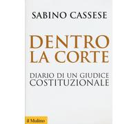 Dentro la corte. Diario di un giudice costituzionale - Cassese Sabino