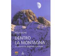 Dentro la montagna. Le Dolomiti tra leggenda e geologia - Favero Paola