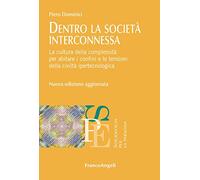 Dentro la società interconnessa. La cultura della complessità per abitare i confini e le tensioni della civiltà ipertecnologica. Nuova ediz.