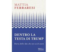Dentro la testa di Trump. Storia delle idee che non sa di avere