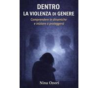 DENTRO LA VIOLENZA DI GENERE: Comprendere le dinamiche e iniziare a proteggersi