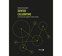 Libri Donata Columbro - Dentro L'algoritmo. Le Formule Che Regolano Il Nostro Te