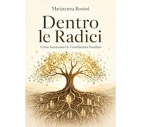 Dentro le radici. Come funzionano le Costellazioni Familiari