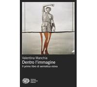 DENTRO L'IMMAGINE. IL PRIMO LIBRO DI SEMIOTICA VISIVA - MANCHIA VALENTINA -