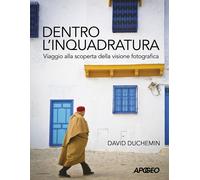 Dentro l'inquadratura. Viaggio alla scoperta della visione fotografica - D...