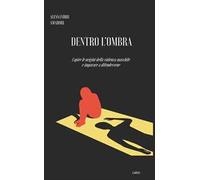 Dentro l'ombra. Capire le origini della violenza maschile e imparare a difendersene